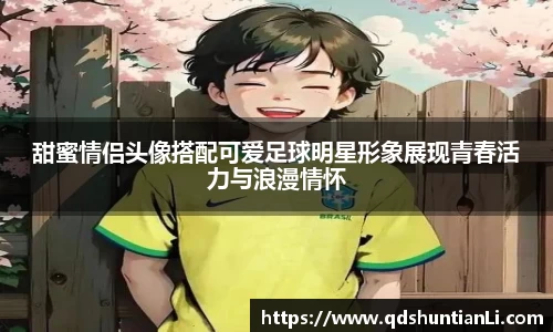 甜蜜情侣头像搭配可爱足球明星形象展现青春活力与浪漫情怀
