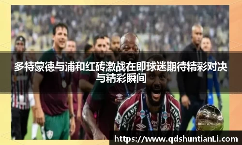 多特蒙德与浦和红砖激战在即球迷期待精彩对决与精彩瞬间